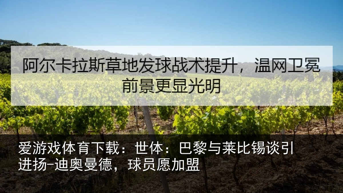 爱游戏体育下载：世体：巴黎与莱比锡谈引进扬-迪奥曼德，球员愿加盟