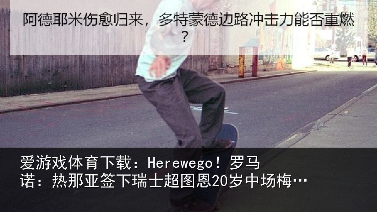 爱游戏体育下载：Herewego！罗马诺：热那相关情况20岁中场梅希特里