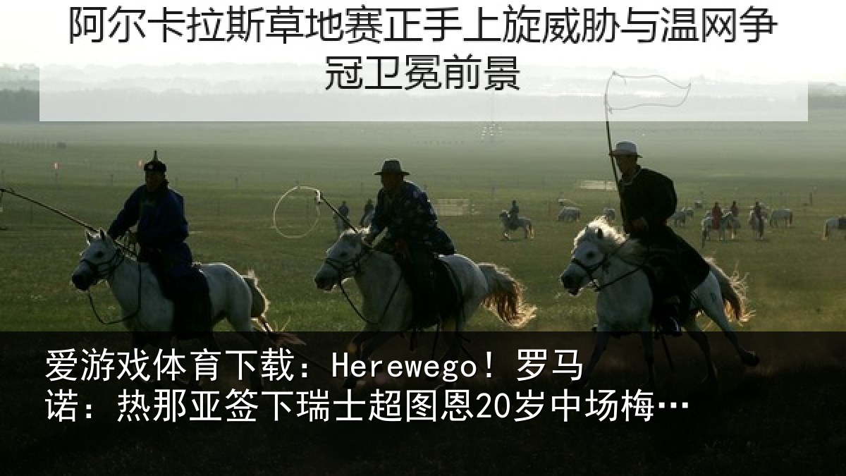 爱游戏体育下载：Herewego！罗马诺：热那亚签下瑞士超图恩20岁中场梅希特里