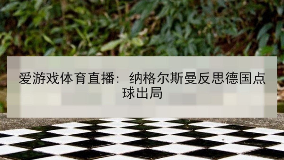 爱游戏体育直播: 纳格尔斯曼反思德国点球出局