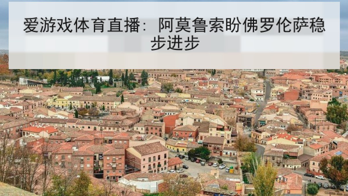 爱游戏体育直播: 阿莫鲁索盼佛罗伦萨稳步进步