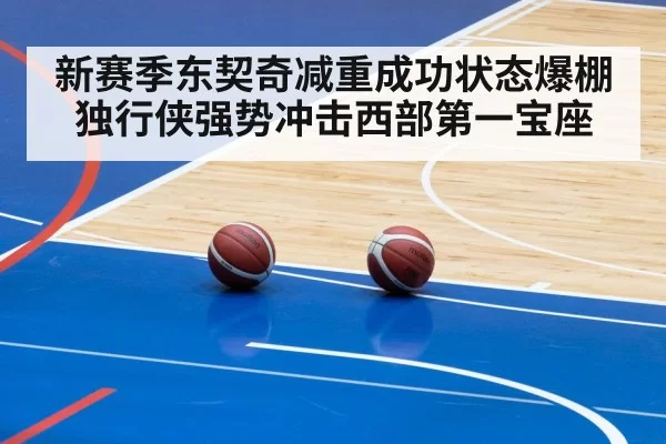 新赛季东契奇减重成功状态爆棚 独行侠强势冲击西部第一宝座