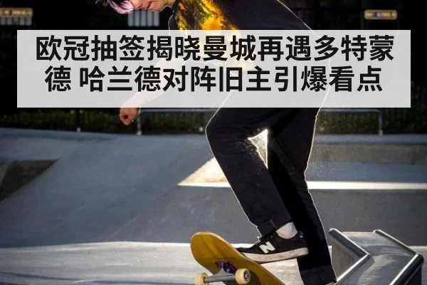 欧冠抽签揭晓曼城再遇多特蒙德 哈兰德对阵旧主引爆看点